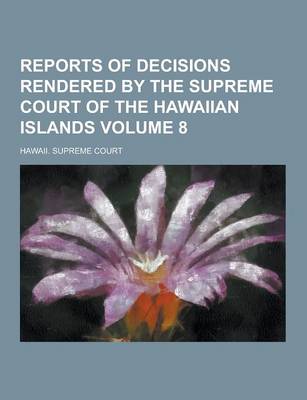 Book cover for Reports of Decisions Rendered by the Supreme Court of the Hawaiian Islands Volume 8