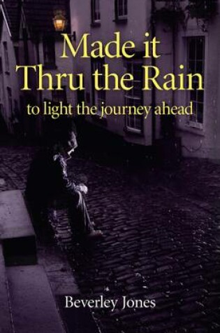Cover of Made it Thru the Rain – to light the journey ahead