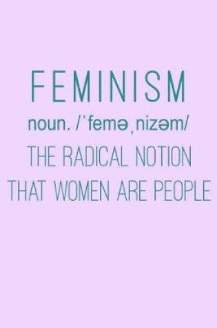 Cover of Feminism Noun The Radical Notion That Women Are People