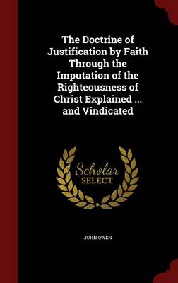 Book cover for The Doctrine of Justification by Faith Through the Imputation of the Righteousness of Christ Explained ... and Vindicated