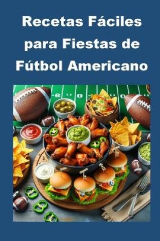 Cover of Recetas Fáciles para Fiestas de Fútbol Americano