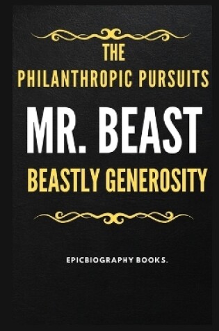 Cover of Mr. Beast the Philanthropic Pursuits