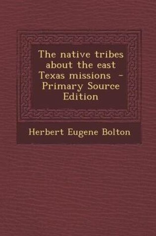 Cover of The Native Tribes about the East Texas Missions - Primary Source Edition