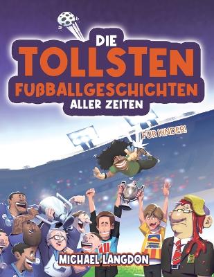 Book cover for Die Tollsten Fu�ballgeschichten Aller Zeiten