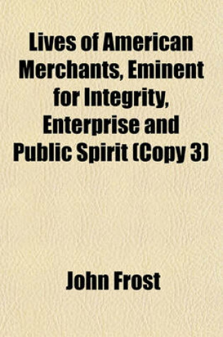 Cover of Lives of American Merchants, Eminent for Integrity, Enterprise and Public Spirit (Copy 3)