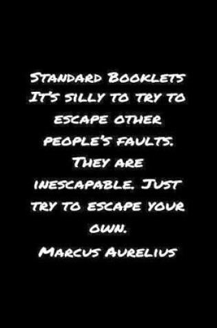 Cover of Standard Booklets It's Silly to Try to Escape Other People's Faults They Are Inescapable Just Try to Escape Your Own Marcus Aurelius