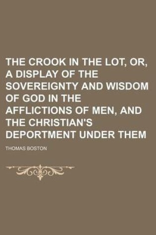 Cover of The Crook in the Lot, Or, a Display of the Sovereignty and Wisdom of God in the Afflictions of Men, and the Christian's Deportment Under Them