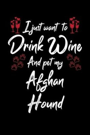 Cover of I Just Wanna Drink Wine And Pet My Afghan Hound