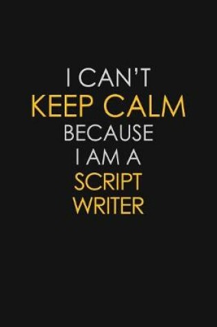 Cover of I Can't Keep Calm Because I Am A Script Writer