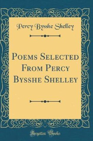 Cover of Poems Selected From Percy Bysshe Shelley (Classic Reprint)