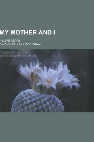 Cover of My Mother and I; A Love Story