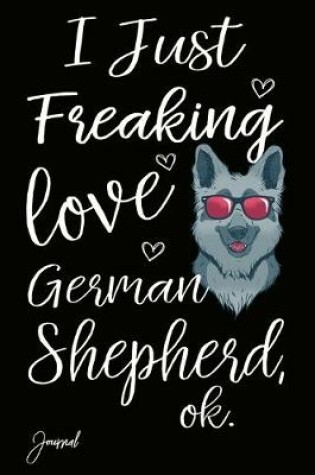 Cover of I Just Freaking Love German Shepherd Ok Journal