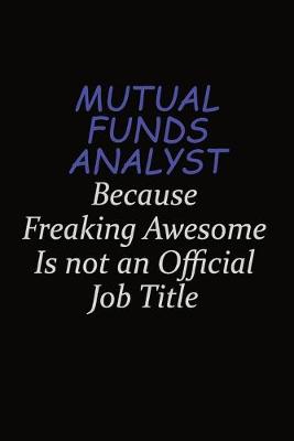 Book cover for Mutual funds analyst Because Freaking Awesome Is Not An Official Job Title