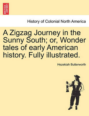 Book cover for A Zigzag Journey in the Sunny South; Or, Wonder Tales of Early American History. Fully Illustrated.