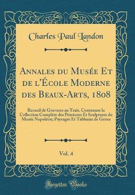 Book cover for Annales du Musée Et de l'École Moderne des Beaux-Arts, 1808, Vol. 4: Recueil de Gravures au Trait, Contenant la Collection Complète des Peintures Et Sculptures du Musée Napoléon; Paysages Et Tableaux de Genre (Classic Reprint)