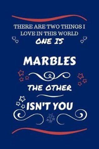 Cover of There Are Two Things I Love In This World One Is Marbles The Other Isn't You