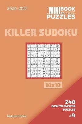 Book cover for The Mini Book Of Logic Puzzles 2020-2021. Killer Sudoku 10x10 - 240 Easy To Master Puzzles. #4