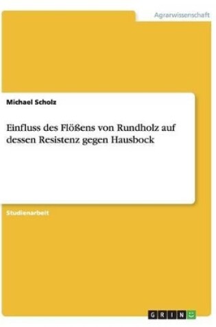 Cover of Einfluss des Floessens von Rundholz auf dessen Resistenz gegen Hausbock