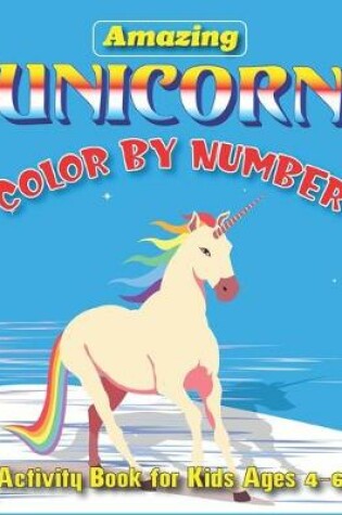 Cover of Amazing Unicorn Color by Number, Activity Book for Kids Ages 4-6