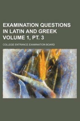 Cover of Examination Questions in Latin and Greek Volume 1, PT. 3