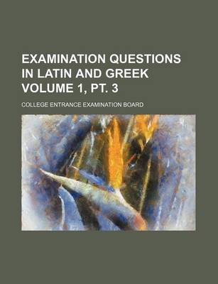 Book cover for Examination Questions in Latin and Greek Volume 1, PT. 3