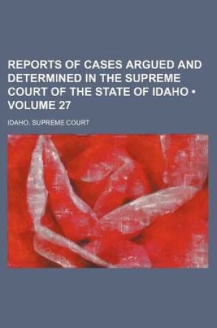 Cover of Reports of Cases Argued and Determined in the Supreme Court of the State of Idaho (Volume 27)