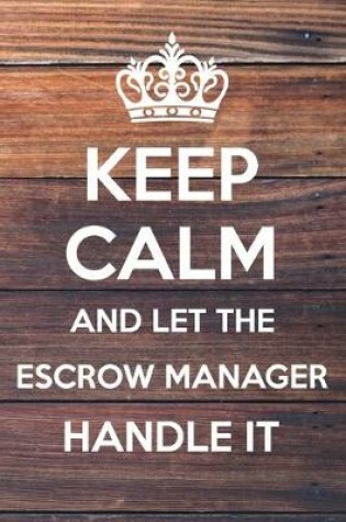 Cover of Keep Calm and Let The Escrow Manager Handle it