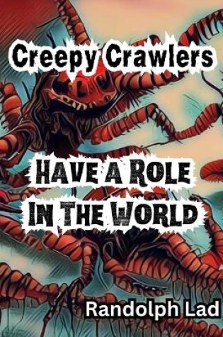 Cover of Creepy Crawlers Have a Role In The World