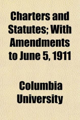 Cover of Charters and Statutes; With Amendments to June 5, 1911