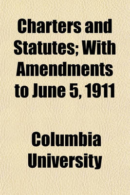 Book cover for Charters and Statutes; With Amendments to June 5, 1911