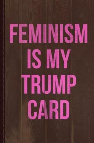 Cover of Feminism Is My Trump Card Journal Notebook