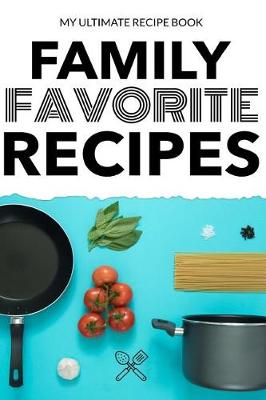 Book cover for My Ultimate Recipe Book Family Favorite Recipes