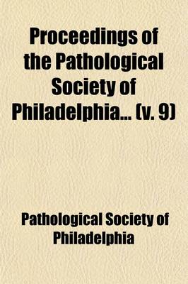 Book cover for Proceedings of the Pathological Society of Philadelphia (Volume 9)