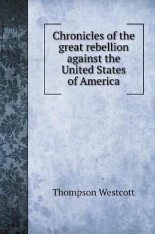 Cover of Chronicles of the great rebellion against the United States of America