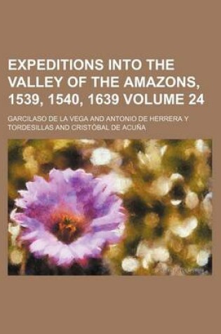 Cover of Expeditions Into the Valley of the Amazons, 1539, 1540, 1639 Volume 24