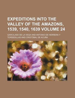 Book cover for Expeditions Into the Valley of the Amazons, 1539, 1540, 1639 Volume 24