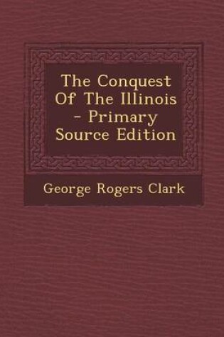 Cover of The Conquest of the Illinois - Primary Source Edition