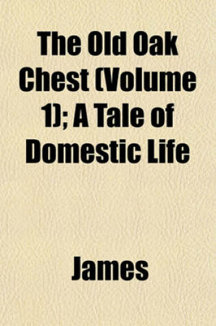 Cover of The Old Oak Chest (Volume 1); A Tale of Domestic Life