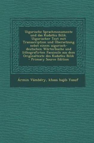 Cover of Uigurische Sprachmonumente Und Das Kudatku Bilik. Uigurischer Text Mit Transscription Und Ubersetzung Nebst Einem Uigurisch-Deutschen Worterbuche Und