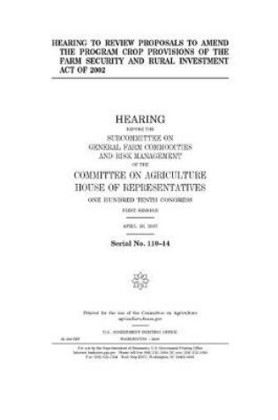 Cover of Hearing to review proposals to amend the program crop provisions of the Farm Security and Rural Investment Act of 2002