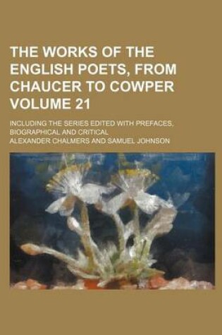 Cover of The Works of the English Poets, from Chaucer to Cowper Volume 21; Including the Series Edited with Prefaces, Biographical and Critical
