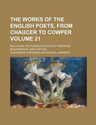 Book cover for The Works of the English Poets, from Chaucer to Cowper Volume 21; Including the Series Edited with Prefaces, Biographical and Critical