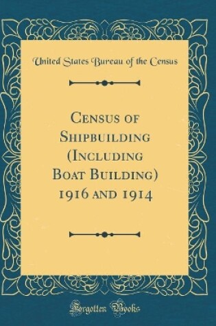 Cover of Census of Shipbuilding (Including Boat Building) 1916 and 1914 (Classic Reprint)