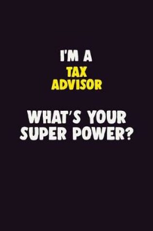 Cover of I'M A Tax Advisor, What's Your Super Power?