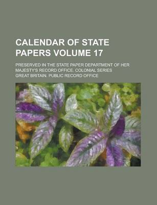 Book cover for Calendar of State Papers; Preserved in the State Paper Department of Her Majesty's Record Office. Colonial Series Volume 17