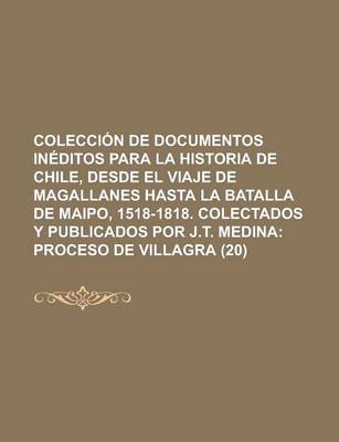 Book cover for Colecci N de Documentos in Ditos Para La Historia de Chile, Desde El Viaje de Magallanes Hasta La Batalla de Maipo, 1518-1818. Colectados y Publicados