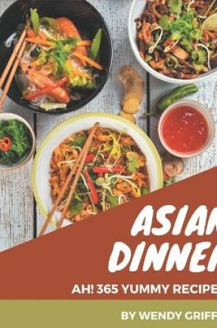 Cover of Ah! 365 Yummy Asian Dinner Recipes