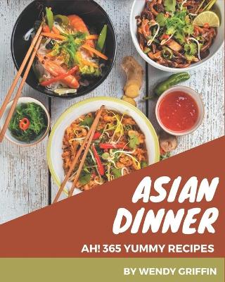 Book cover for Ah! 365 Yummy Asian Dinner Recipes