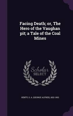 Book cover for Facing Death; Or, the Hero of the Vaughan Pit; A Tale of the Coal Mines