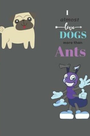 Cover of I Almost Love Dogs More than Ants